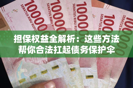 北京担保权益全解析：这些方法帮你合法扛起债务保护伞