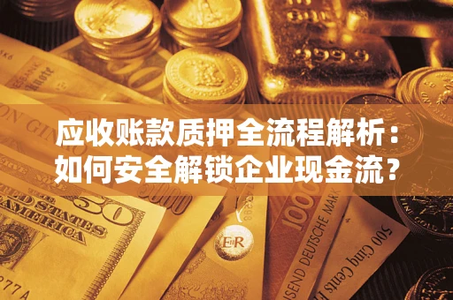 北京应收账款质押全流程解析：如何安全解锁企业现金流？