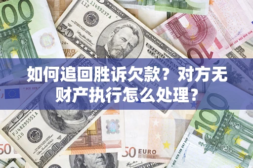 北京如何追回胜诉欠款？对方无财产执行怎么处理？