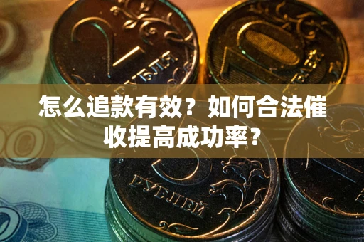 北京怎么追款有效？如何合法催收提高成功率？