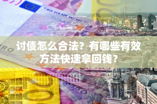 北京讨债怎么合法？有哪些有效方法快速拿回钱？
