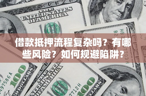 北京借款抵押流程复杂吗？有哪些风险？如何规避陷阱？