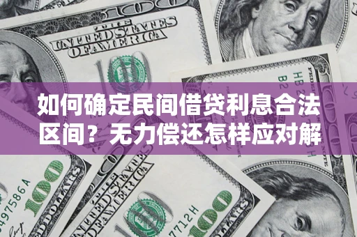 北京如何确定民间借贷利息合法区间？无力偿还怎样应对解决法门？