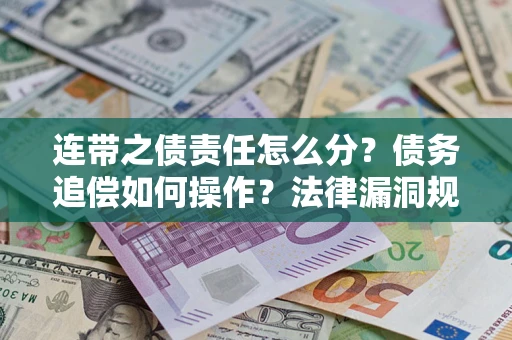 北京连带之债责任怎么分？债务追偿如何操作？法律漏洞规避指南