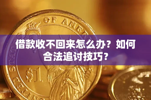 北京借款收不回来怎么办？如何合法追讨技巧？