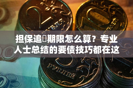 北京担保追償期限怎么算？专业人士总结的要债技巧都在这里了