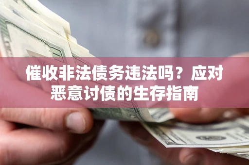 北京催收非法债务违法吗？应对恶意讨债的生存指南