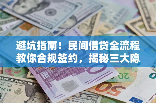 北京避坑指南！民间借贷全流程教你合规签约，揭秘三大隐形陷阱