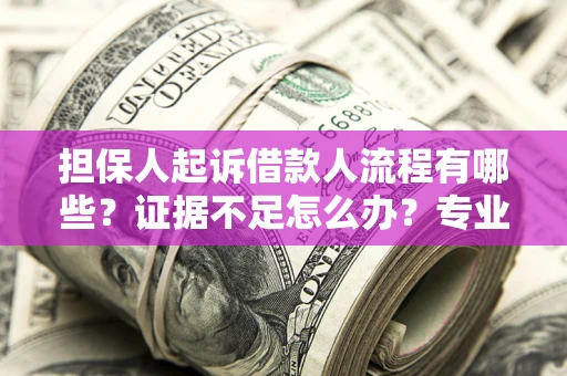 北京担保人起诉借款人流程有哪些？证据不足怎么办？专业律师解答