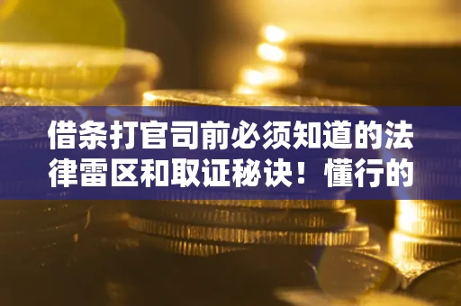 北京借条打官司前必须知道的法律雷区和取证秘诀！懂行的人已经留好这些证据