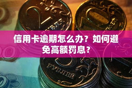 北京信用卡逾期怎么办？如何避免高额罚息？