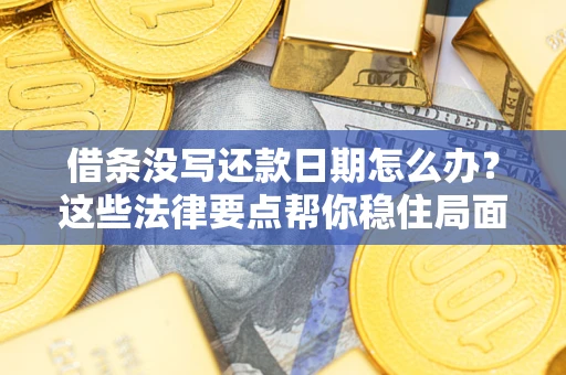 北京借条没写还款日期怎么办？这些法律要点帮你稳住局面