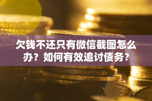 北京欠钱不还只有微信截图怎么办？如何有效追讨债务？