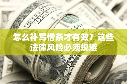 北京怎么补写借条才有效？这些法律风险必须规避
