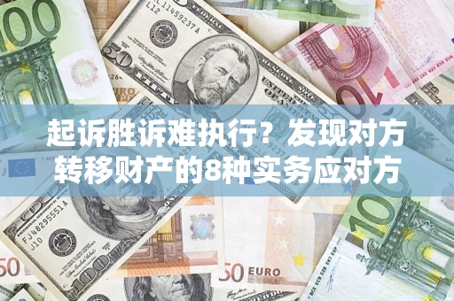 北京起诉胜诉难执行？发现对方转移财产的8种实务应对方案