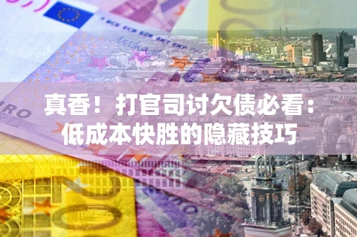 北京真香！打官司讨欠债必看：低成本快胜的隐藏技巧