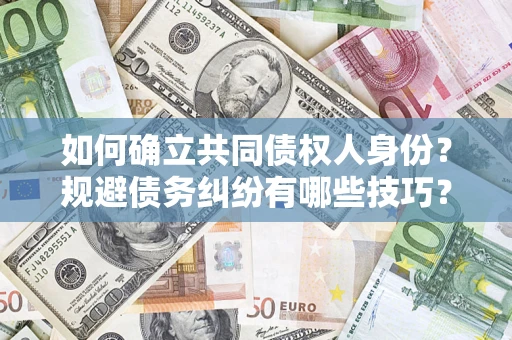 北京如何确立共同债权人身份？规避债务纠纷有哪些技巧？