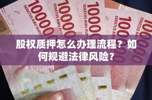 北京股权质押怎么办理流程？如何规避法律风险？