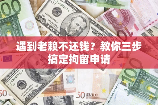 北京遇到老赖不还钱？教你三步搞定拘留申请