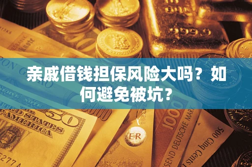 北京亲戚借钱担保风险大吗？如何避免被坑？