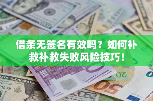 北京借条无签名有效吗？如何补救补救失败风险技巧！