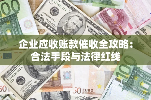 北京企业应收账款催收全攻略：合法手段与法律红线