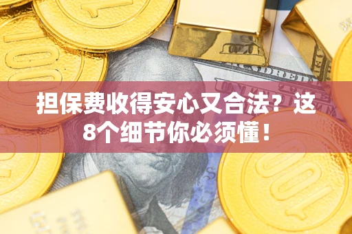 北京担保费收得安心又合法？这8个细节你必须懂！