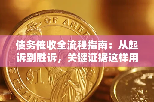北京债务催收全流程指南：从起诉到胜诉，关键证据这样用