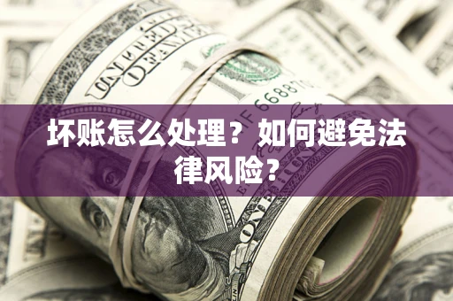 北京坏账怎么处理？如何避免法律风险？