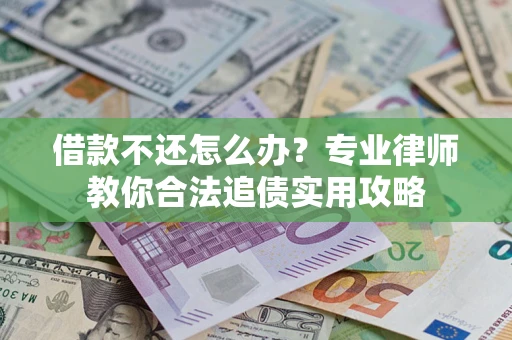 北京借款不还怎么办？专业律师教你合法追债实用攻略