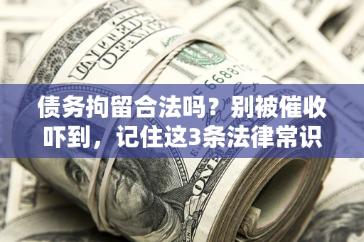 北京债务拘留合法吗?别被催收吓到,记住这3条法律常识 北京债务拘留合法吗?别被催收吓到,记住这3条法律常识