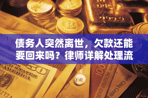 北京债务人突然离世，欠款还能要回来吗？律师详解处理流程