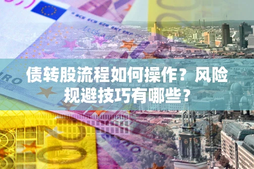 北京债转股流程如何操作？风险规避技巧有哪些？