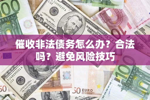 北京催收非法债务怎么办？合法吗？避免风险技巧