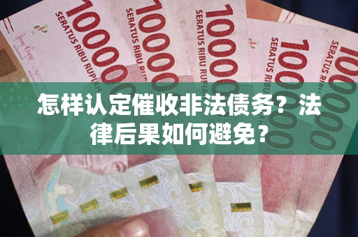 北京怎样认定催收非法债务？法律后果如何避免？