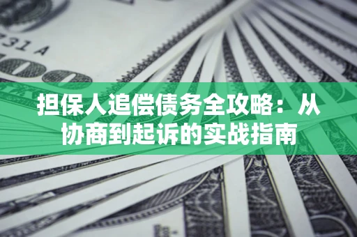 北京担保人追偿债务全攻略：从协商到起诉的实战指南