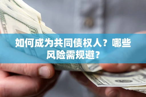 北京如何成为共同债权人？哪些风险需规避？