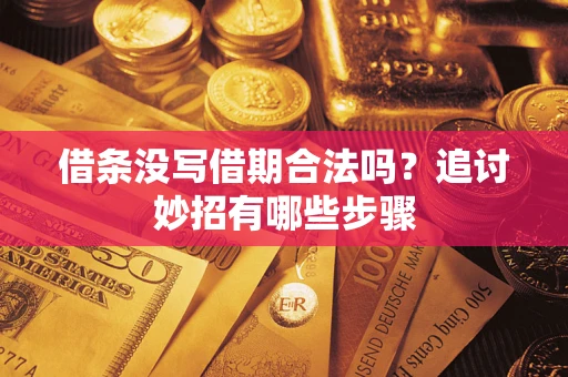 北京借条没写借期合法吗？追讨妙招有哪些步骤