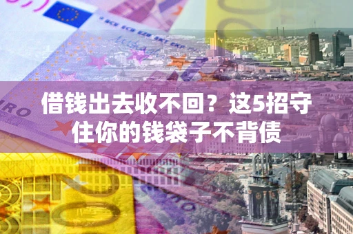 北京借钱出去收不回？这5招守住你的钱袋子不背债