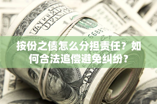 北京按份之债怎么分担责任？如何合法追偿避免纠纷？