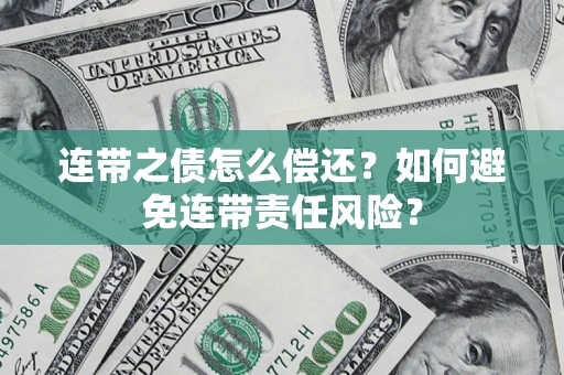 北京连带之债怎么偿还？如何避免连带责任风险？