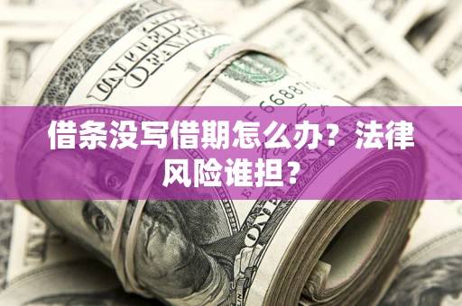 北京借条没写借期怎么办？法律风险谁担？