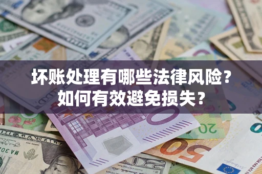 北京坏账处理有哪些法律风险？如何有效避免损失？